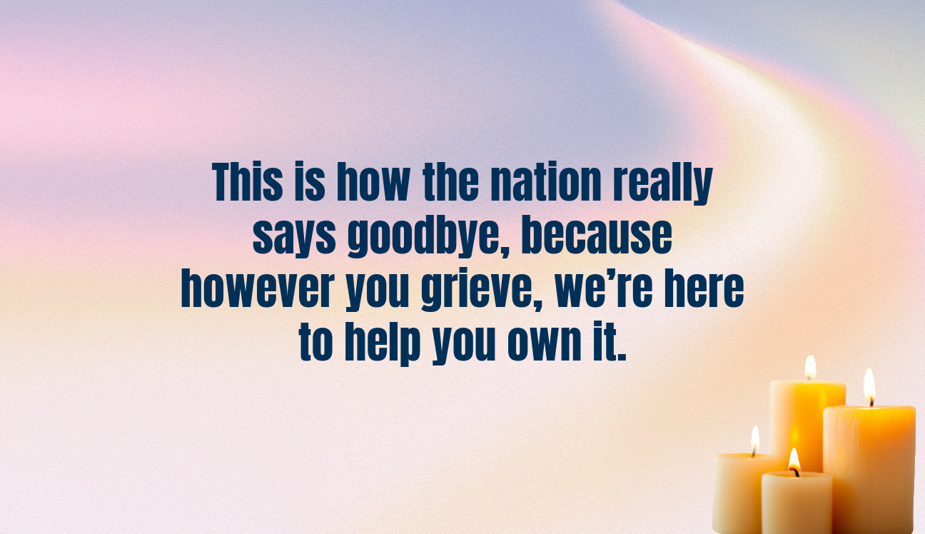 How the Nation Grieves banner - This is how the nation really says goodbye, because however you grieve, we're here to help you own it. 