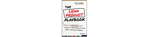 The Lean Product Playbook: How to Innovate with Minimum Viable Products and Rapid Customer Feedback, by Dan Olsen, 2015