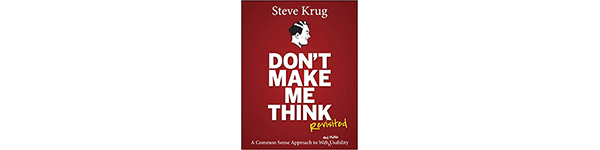 Don't Make Me Think, Revisited: A Common Sense Approach to Web Usability, by Steve Krug, 2013