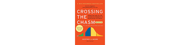 Crossing the Chasm, 3rd Edition: Marketing and Selling Disruptive Products to Mainstream Customers, by Geoffrey A. Moore, 2014