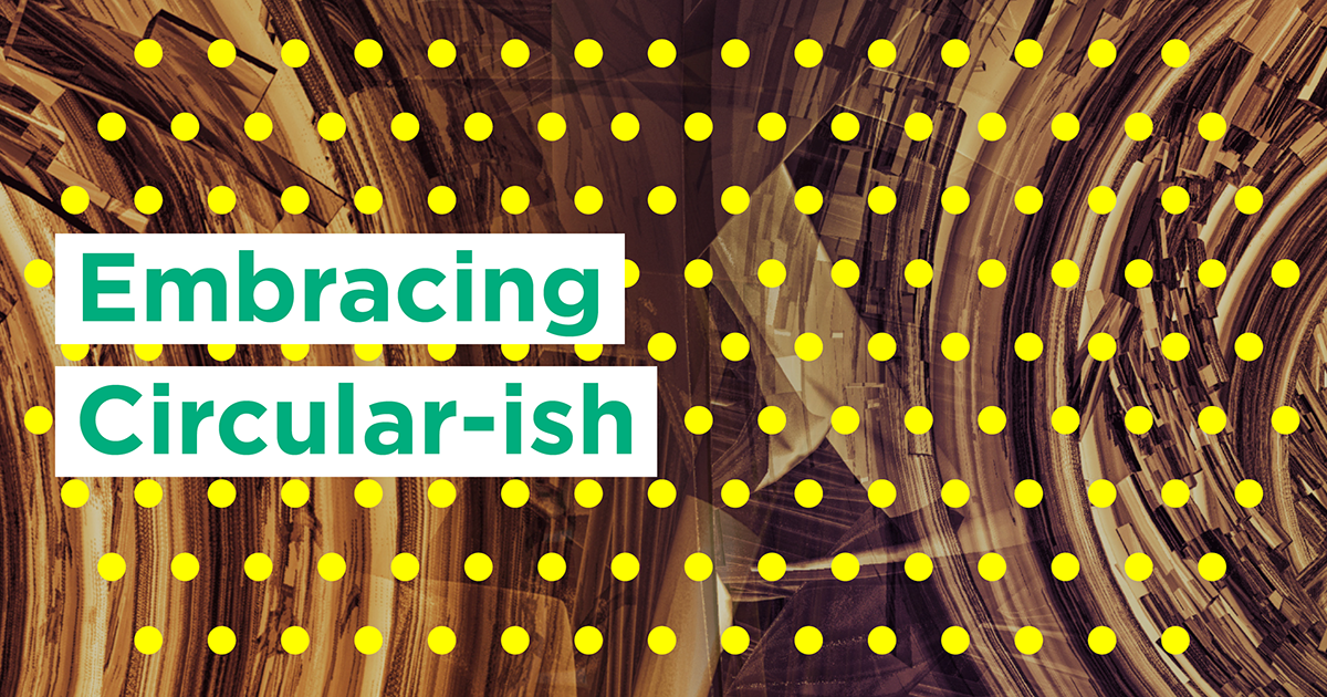 Embracing The Messy Reality Of Circular Economy Innovation Embracing The Messy Reality Of Circular Economy Innovation