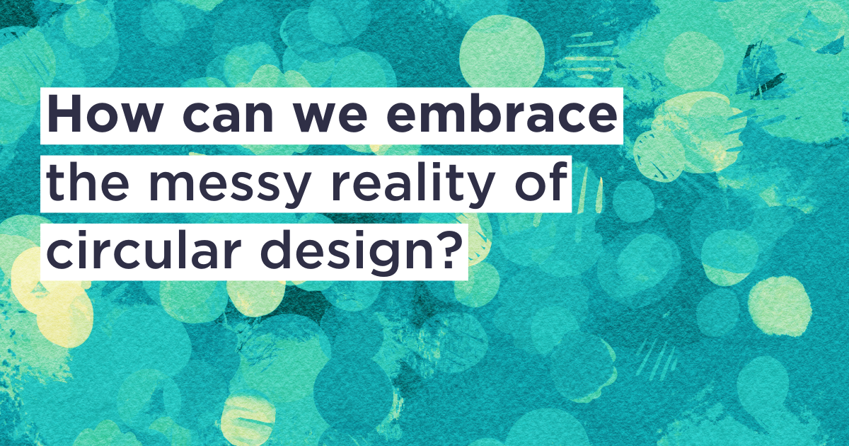 Embracing The Messy Reality Of Circular Economy Innovation Embracing The Messy Reality Of Circular Economy Innovation