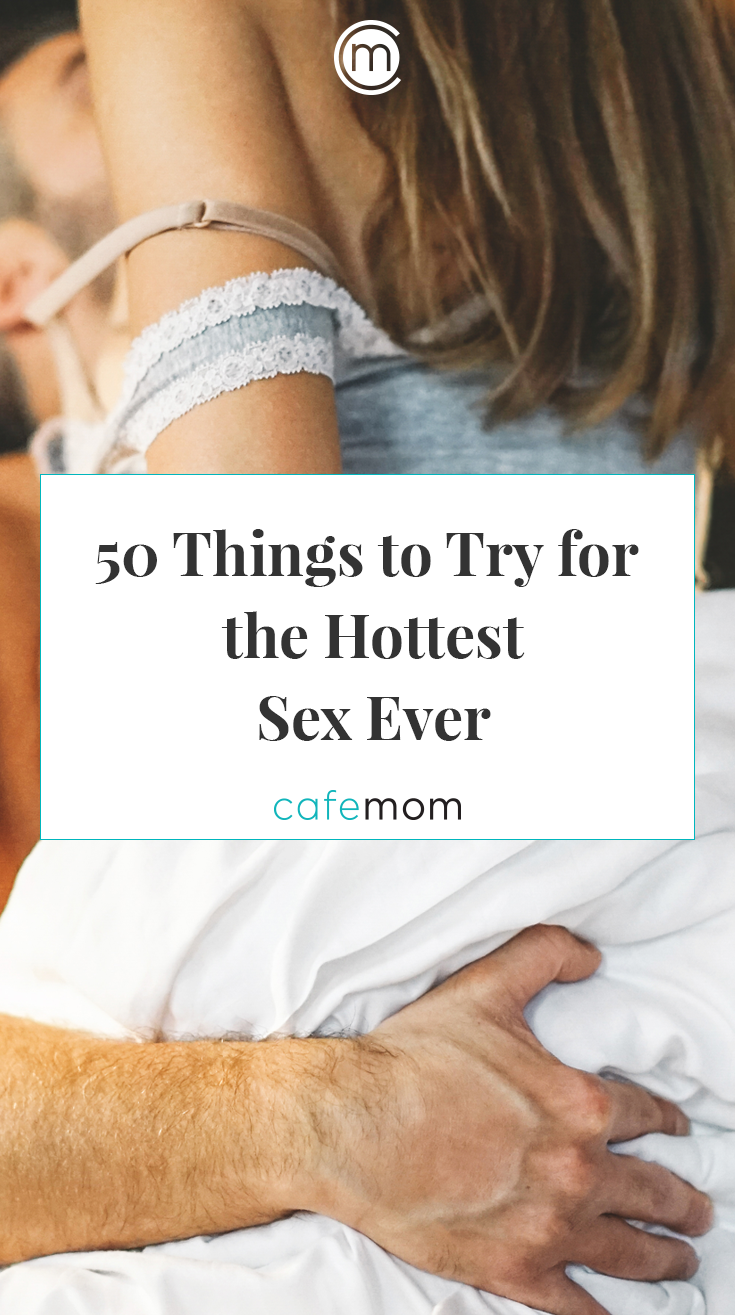 50 Things To Try Tonight To Have the Hottest Sex Ever CafeMom
