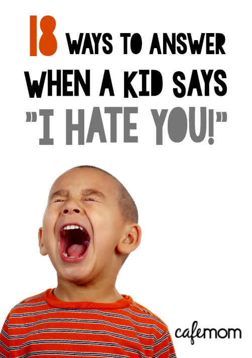 18 Best Comebacks for When Your Kid Says 'I Hate You' | CafeMom.com