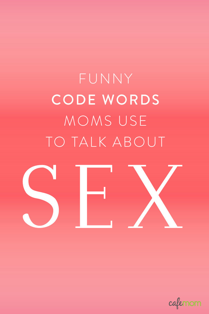 19 Funny Code Words and Phrases Parents Use to Talk About Sex When the Kids Are Around CafeMom