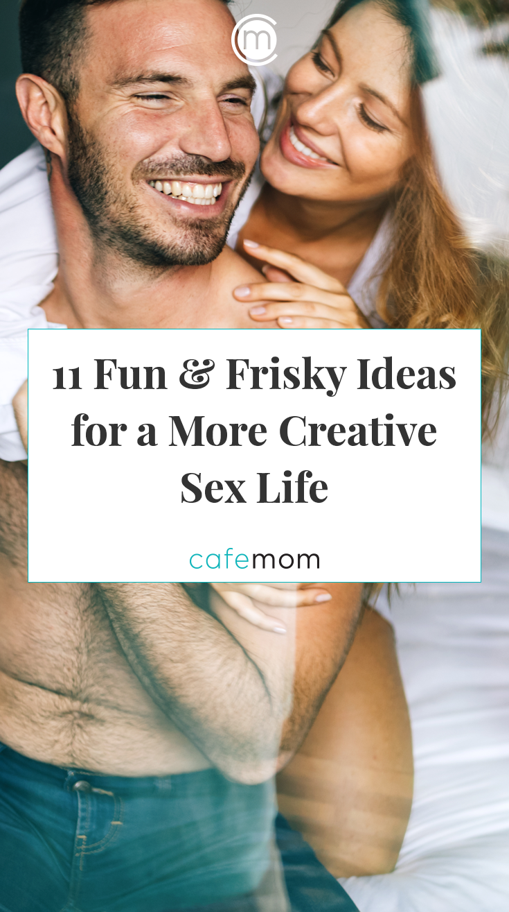 11 Fun and Frisky Ideas for a More Creative Sex Life CafeMom