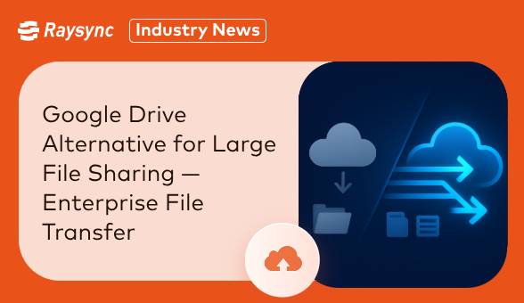 Google Drive Alternative for Large File Sharing — Enterprise File Transfer