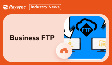 Top 4 Business FTP Solutions to Accelerate File Collaboration