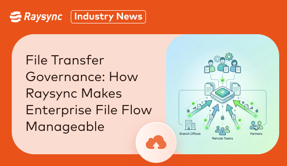 File Transfer Governance: How Raysync Makes Enterprise File Flow Controllable and Manageable