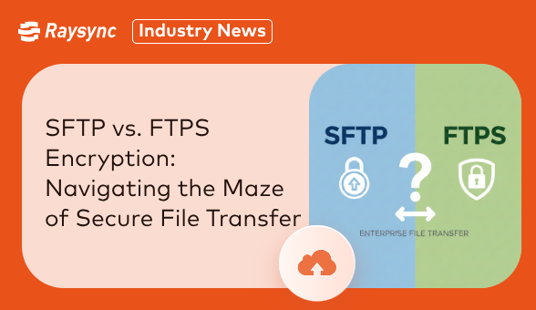 SFTP vs. FTPS Encryption: Navigating the Maze of Secure File Transfer