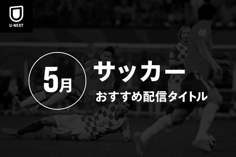 【ライブ配信】5月のサッカーライブ配信リストを一挙紹介