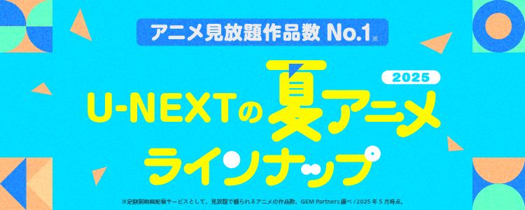 U-NEXTの2025年夏アニメ配信ラインナップが発表!