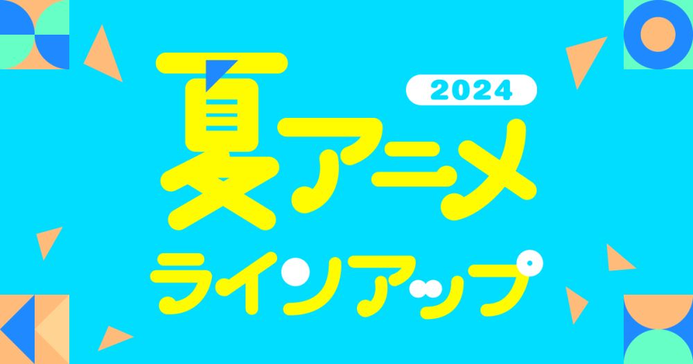 U-NEXTの2024年夏アニメ配信ラインナップが発表！
