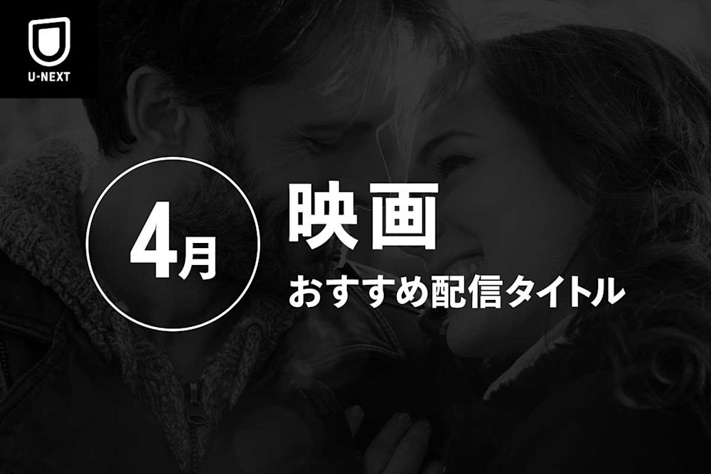 【オススメ】4月にU-NEXTで配信開始した映画(洋画、邦画)を紹介