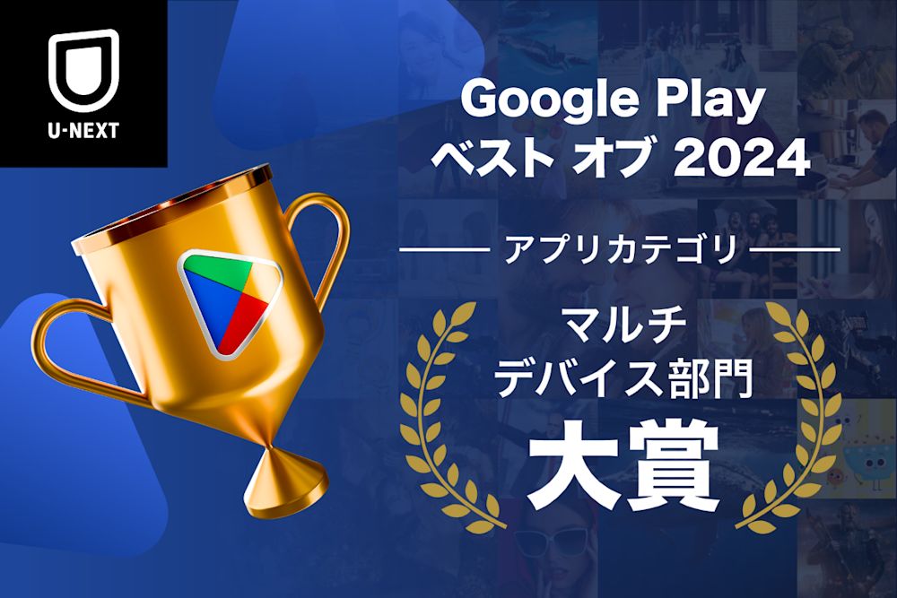 U-NEXTが「Google Play ベスト オブ 2024」にて「マルチデバイス部門 アプリカテゴリ 大賞」を受賞。豪華賞品が当たるフォロー&リポストキャンペーンを開始