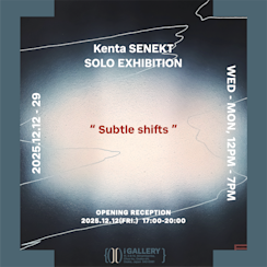 Kenta SENEKT 「Subtle shifts」 （i GALLERY） ｜Tokyo Art Beat