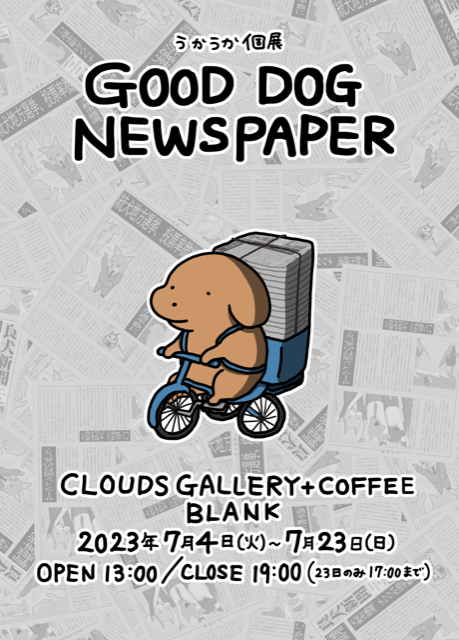 うかうか 「GOOD DOG NEWSPAPER」 （CLOUDS GALLERY+COFFEE） ｜Tokyo