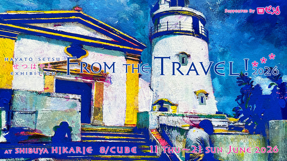 せつはやと 「From the Travel !2026」 （渋谷ヒカリエ 8/ CUBE 1, 2
