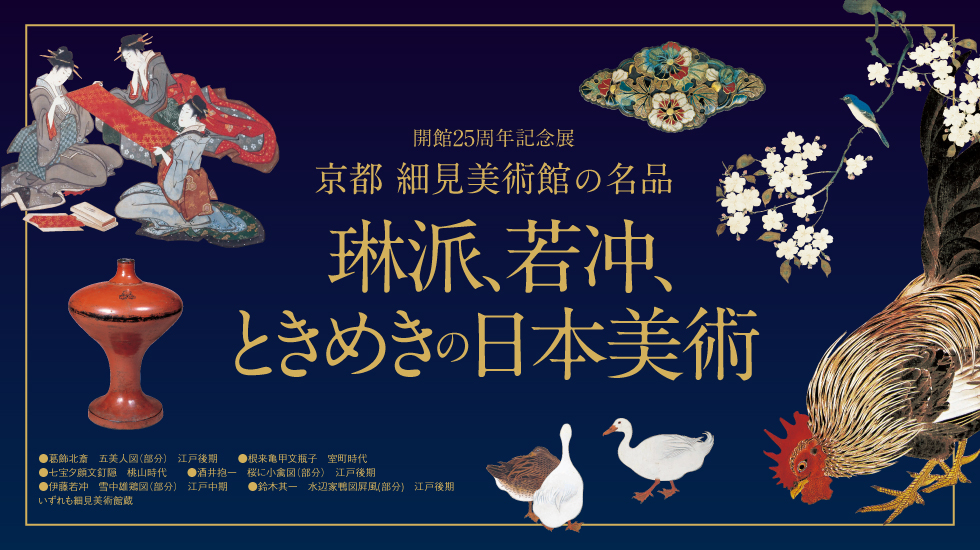 開館25周年記念展 京都 細見美術館の名品 - 琳派、若冲、ときめきの