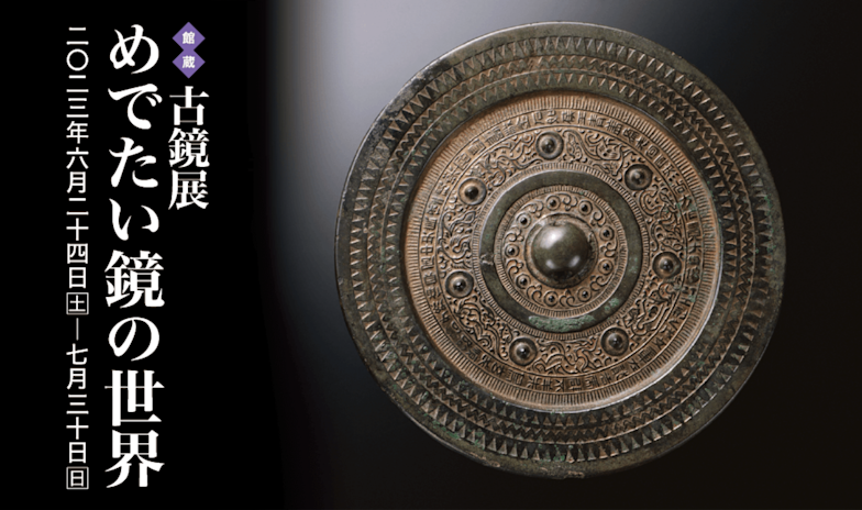 古鏡展 めでたい鏡の世界」 （五島美術館） ｜Tokyo Art Beat