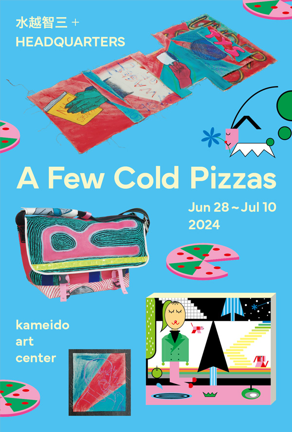 水越智三 + HEADQUARTERS 「A Few Cold Pizzas」 （亀戸アートセンター