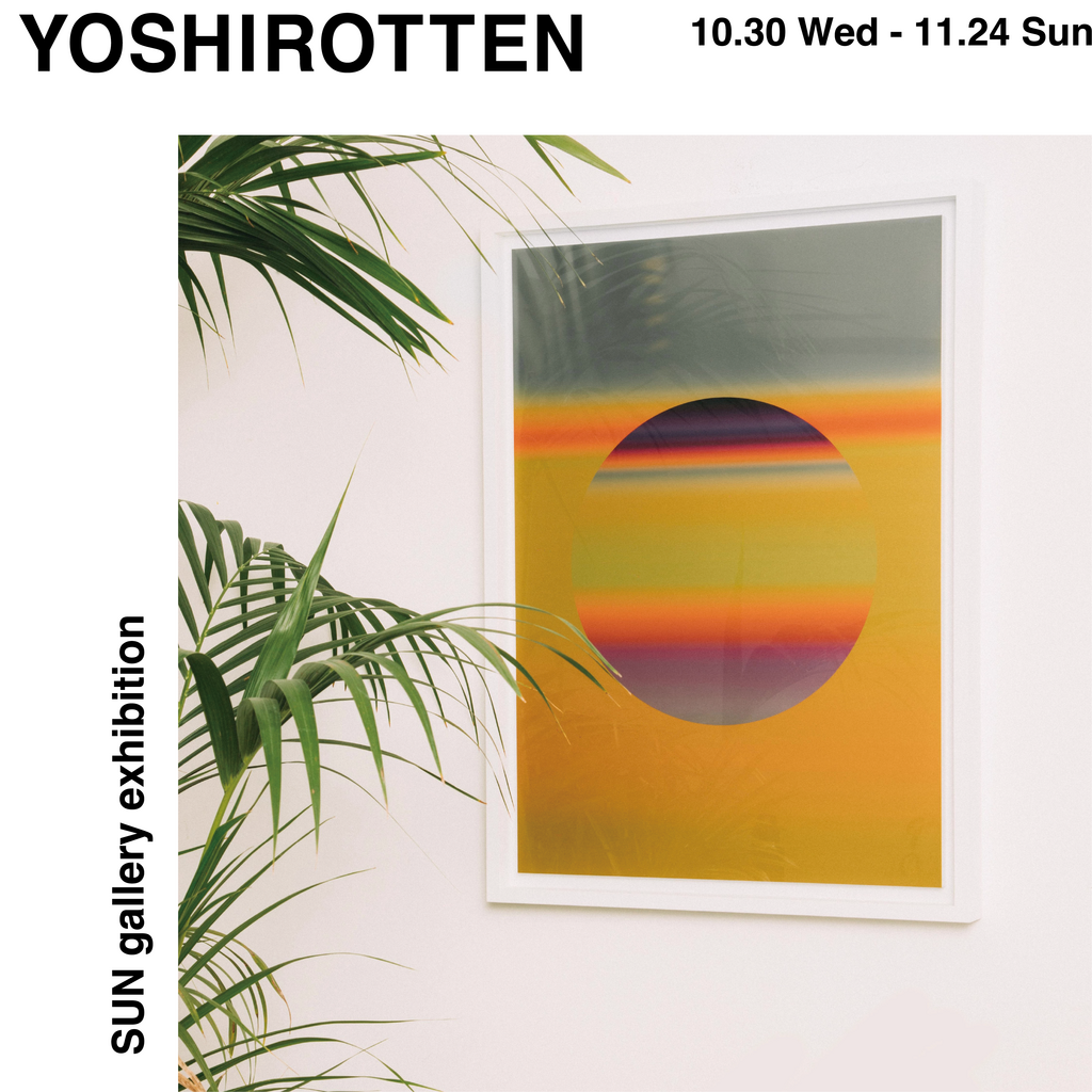 YOSHIROTTEN SUN gallery exhibition」 （Gallery 天地人） ｜Tokyo