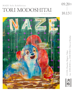 NAZE 「TORI MODOSHITAI」 （ギャラリー月極） ｜Tokyo Art Beat