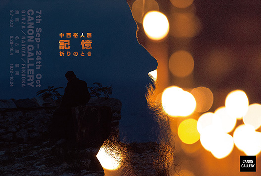 中西裕人 「記憶 ～祈りのとき」 （キヤノンギャラリー 銀座） ｜Tokyo