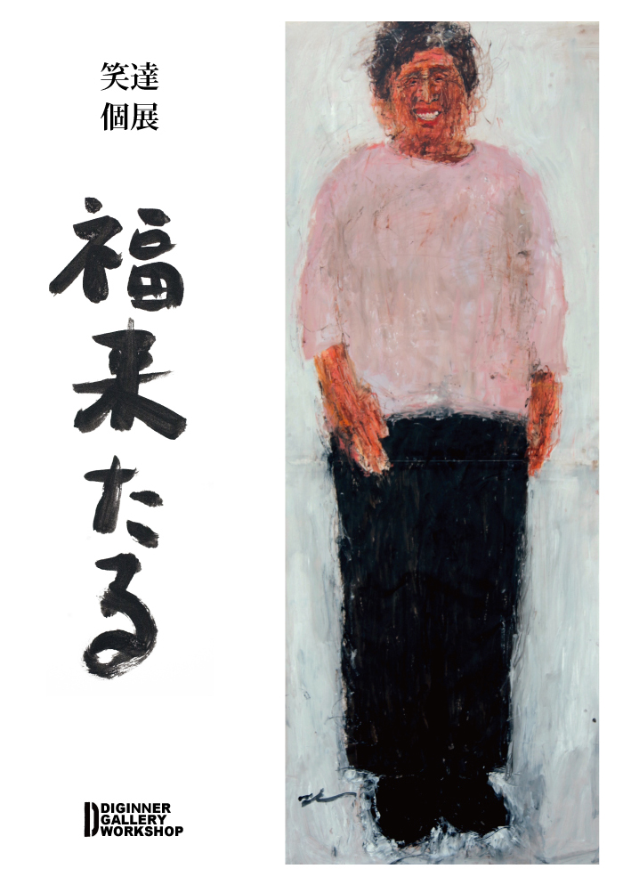 笑達 「福来たる」 （DIGINNER GALLERY WORKSHOP） ｜Tokyo Art Beat