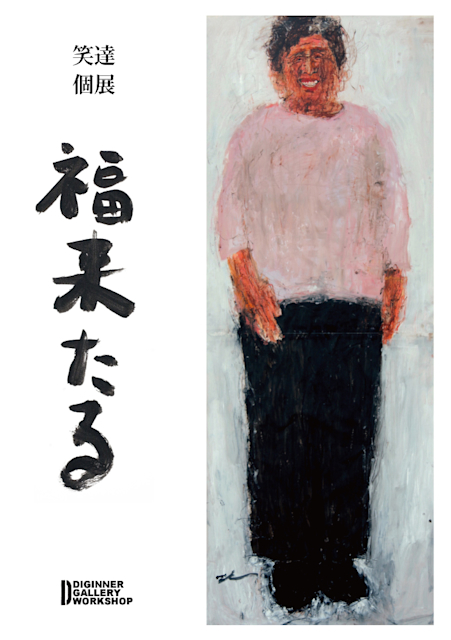 笑達 「福来たる」 （DIGINNER GALLERY WORKSHOP） ｜Tokyo Art Beat