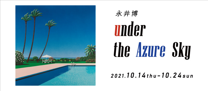 Hiroshi Nagai “Under the Azure Sky” （Bunkamura Gallery） ｜Tokyo