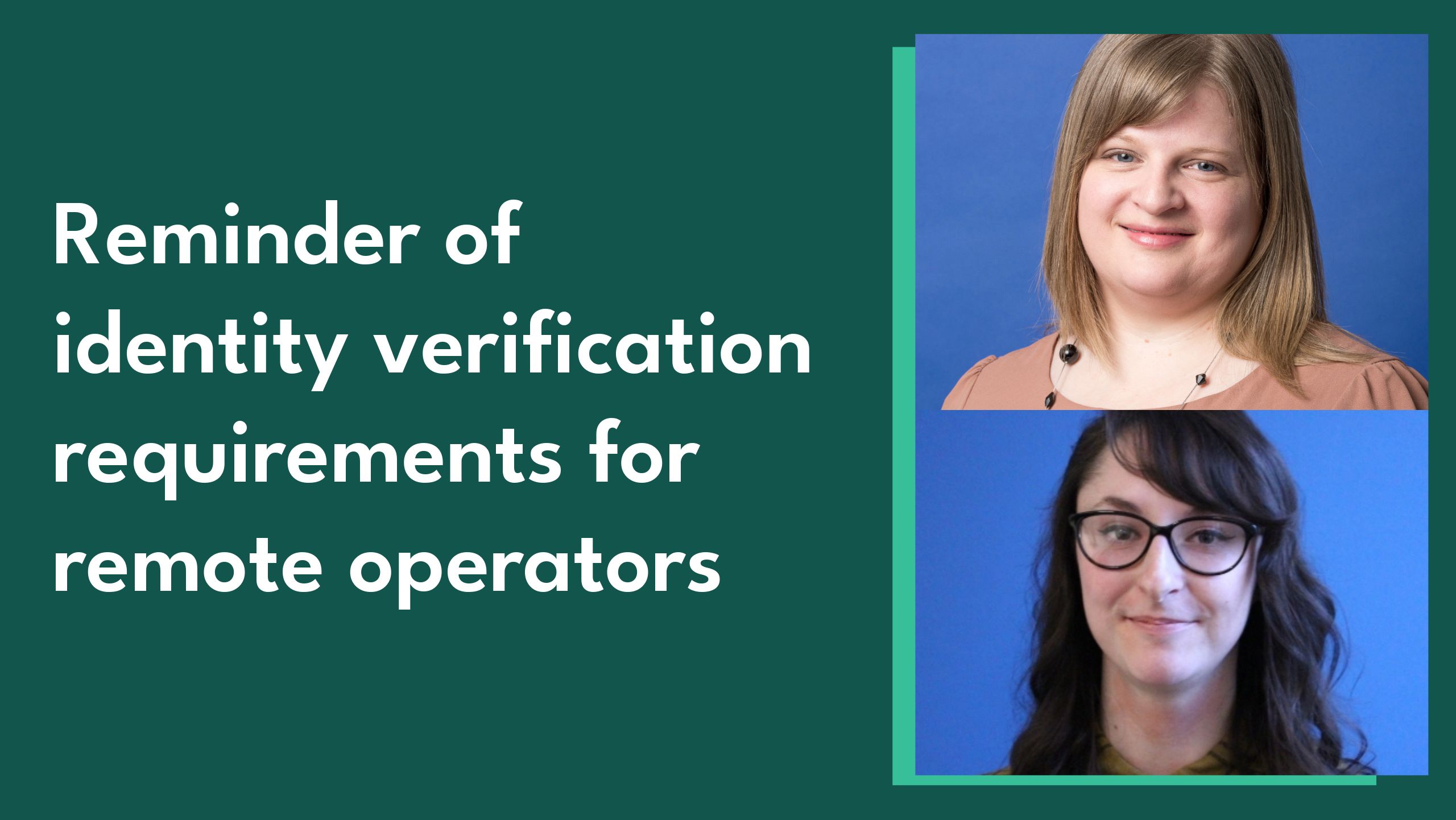 Image including photos of Commission Policy colleagues Helen Rhodes and Sarah Webster alongside the blog title: 'Reminder of identity verification requirements for remote operators'