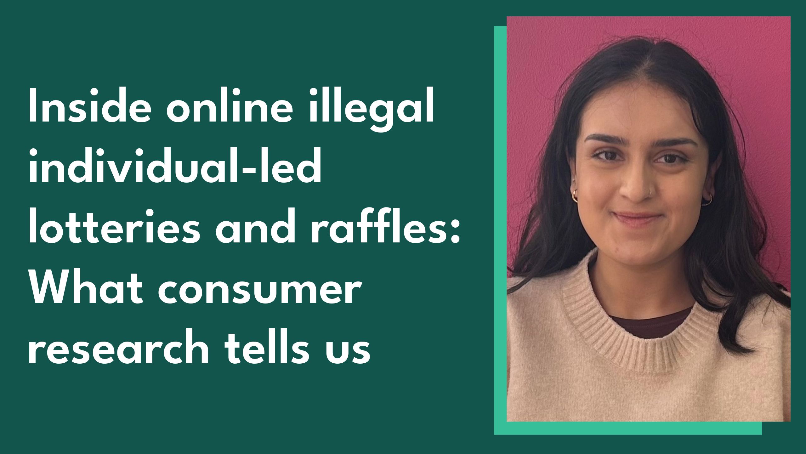 Photo of Commission Research and Impact Manager Rupam Jagota alongside the blog title - 'Inside online illegal individual-led lotteries and raffles: What consumer research tells us'