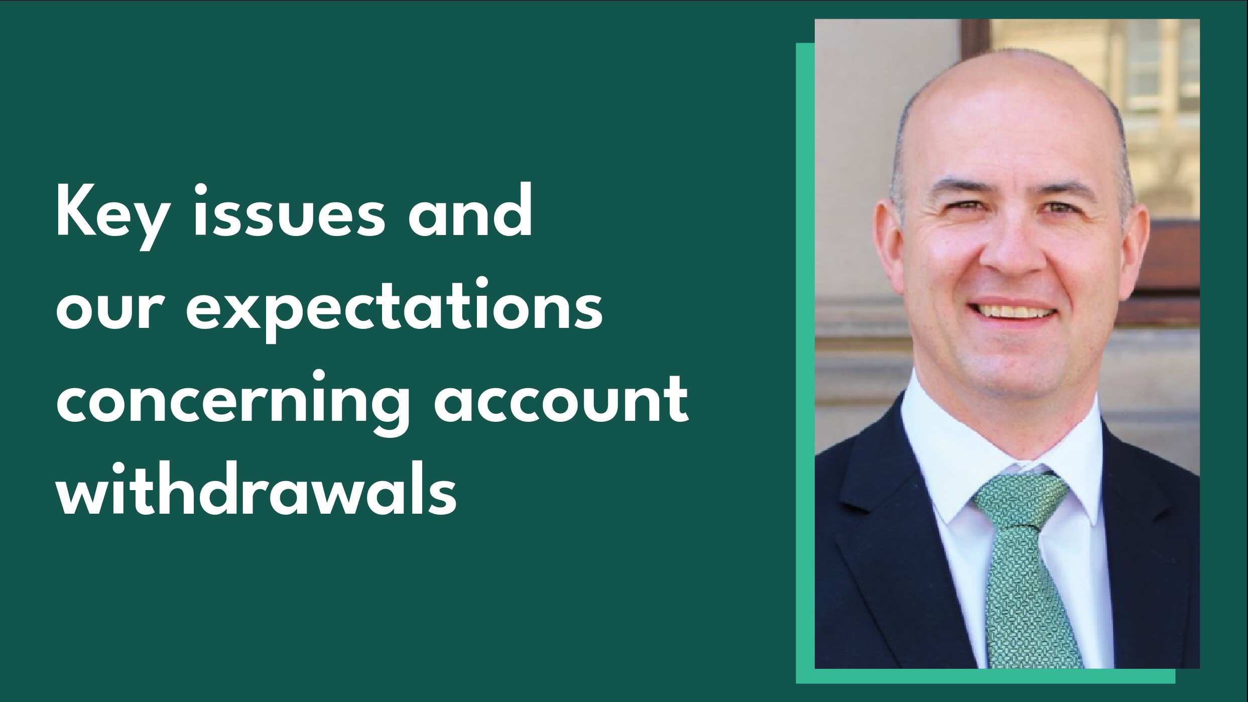 Photo of Commission Chief Executive Andrew Rhodes alongside the blog post title - 'key issues and our expectations concerning account withdrawals'