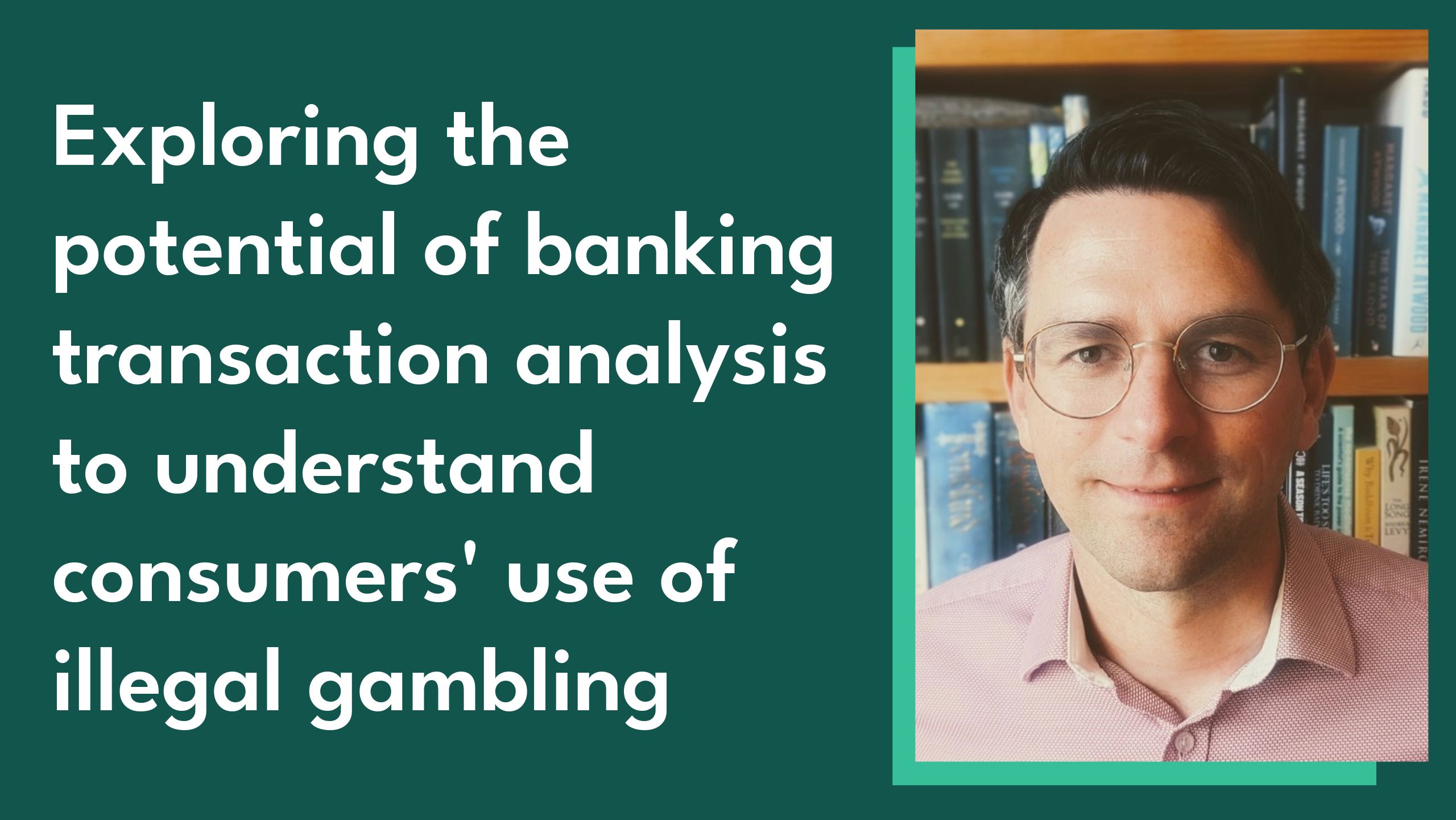 Photo of Commission Postdoctoral Data Scientist Steven Murphy alongside the blog title - 'Exploring the potential of banking transaction analysis to understand consumers’ use of illegal gambling'