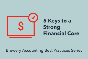 5 Keys to a Strong Financial Core | Brewery Accounting Best Practices