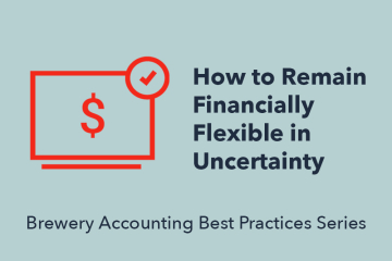 How to Remain Financially Flexible in Uncertainty | Brewery Accounting Best Practices