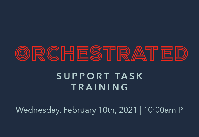 Orchestrated Support Task Training - February 10th at 10am PT