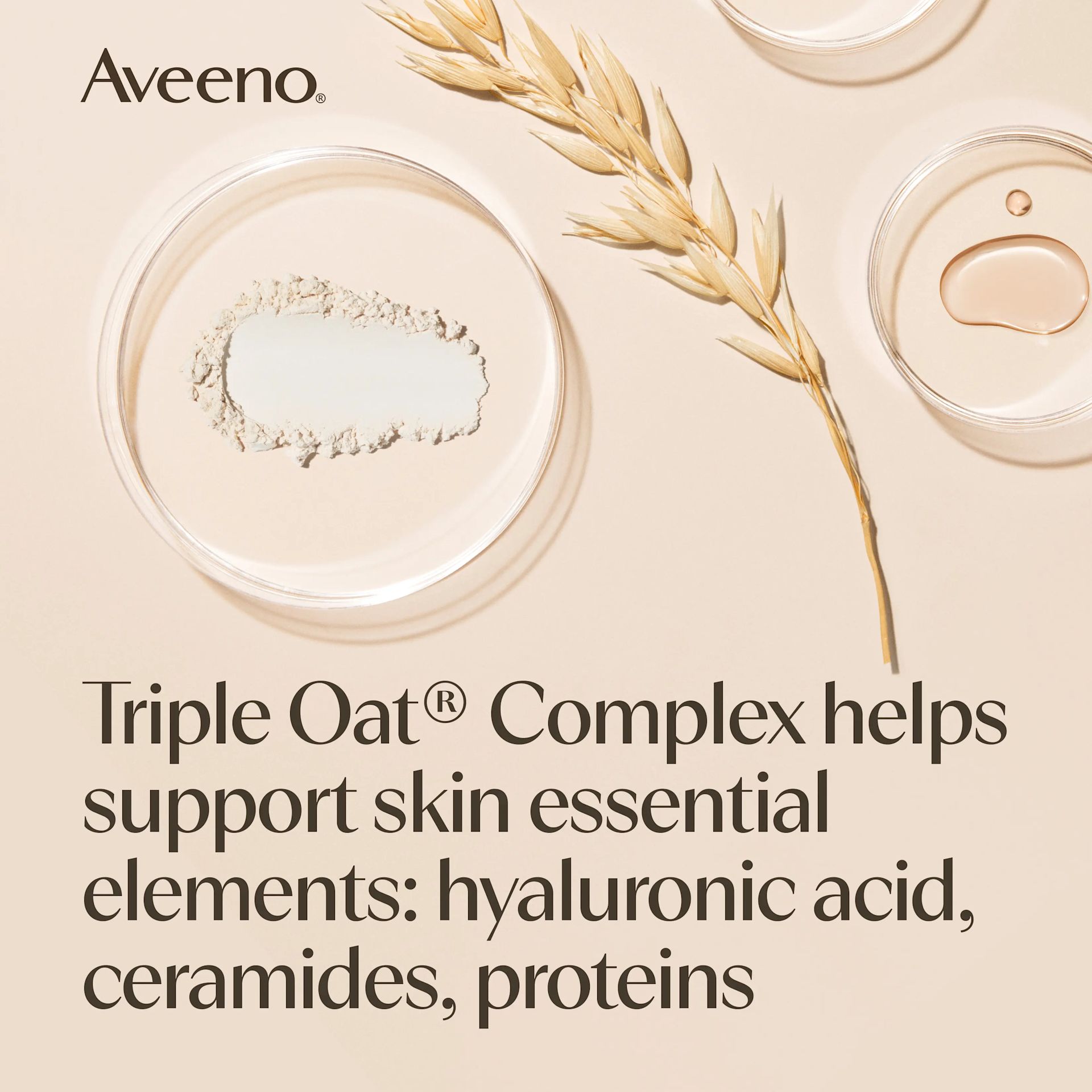 Triple Oat® Complex helps support skin essential elements: hyaluronic acid, ceramides, proteins