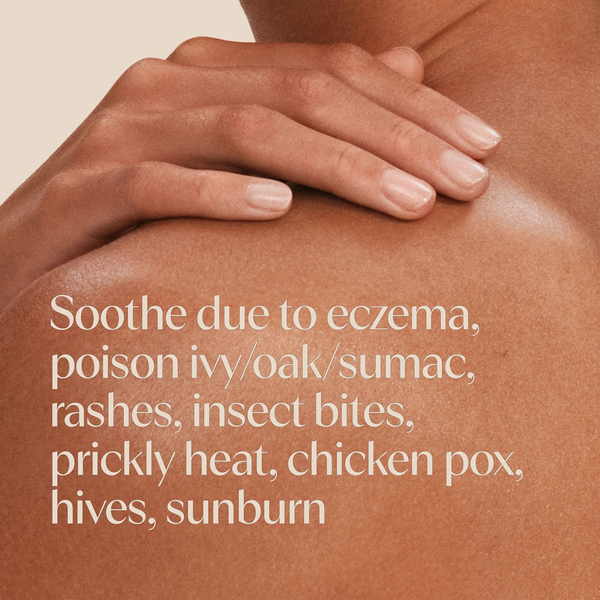Soothe due to eczema, poison ivy/oak/sumac, rashes, insect bites, prickly heat, chicken pox, etc