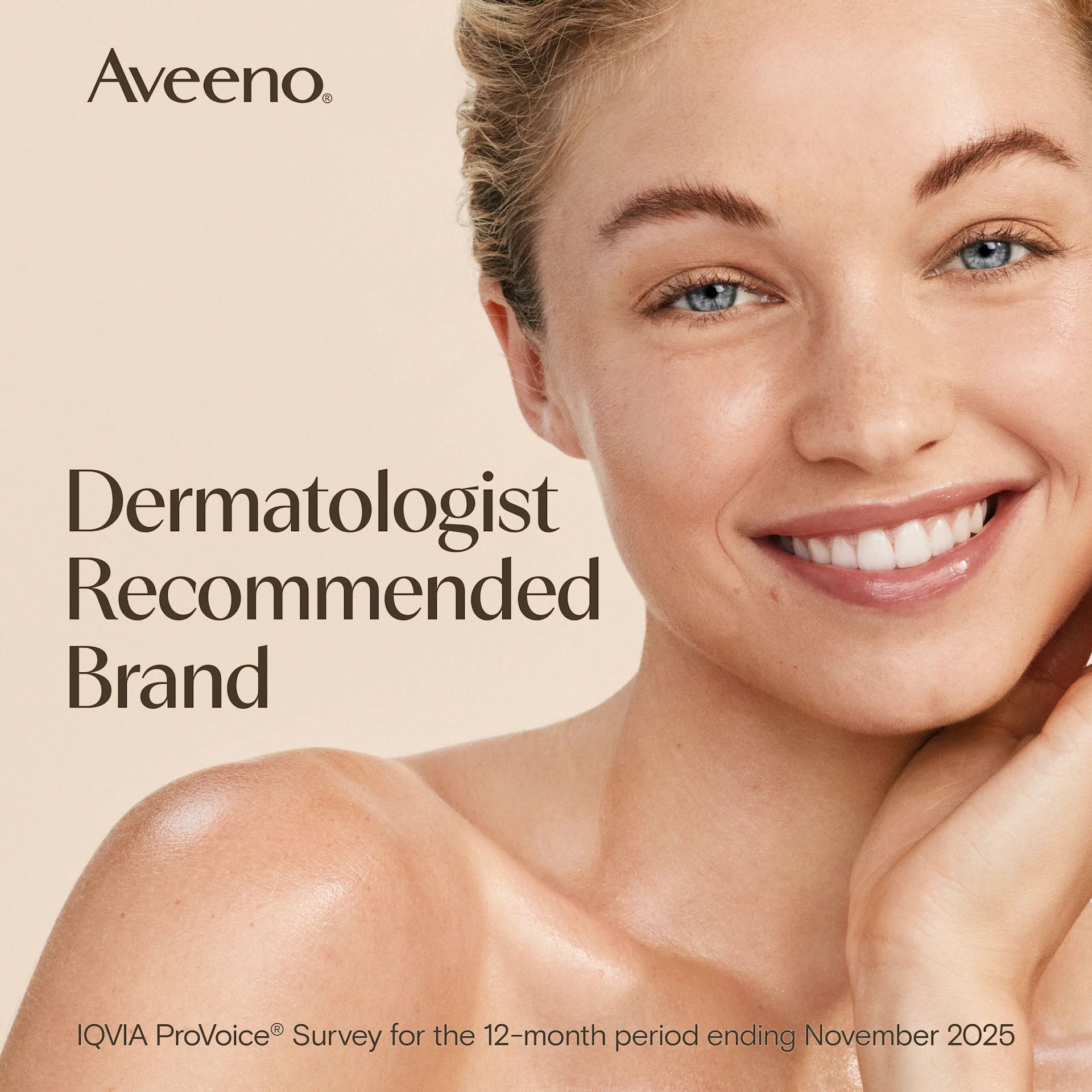 Aveeno® Positively Radiant® Dermatologist recommended brand. IQVIA ProVoice® Survey