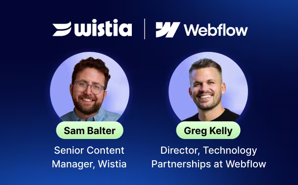 Photos of two webinar hosts alongside their employers’ logos, their names, and their titles. The hosts are Sam Balter, Wistia’s Head of Content, and Greg Kelly, Director of Technology Partnerships at Webflow.