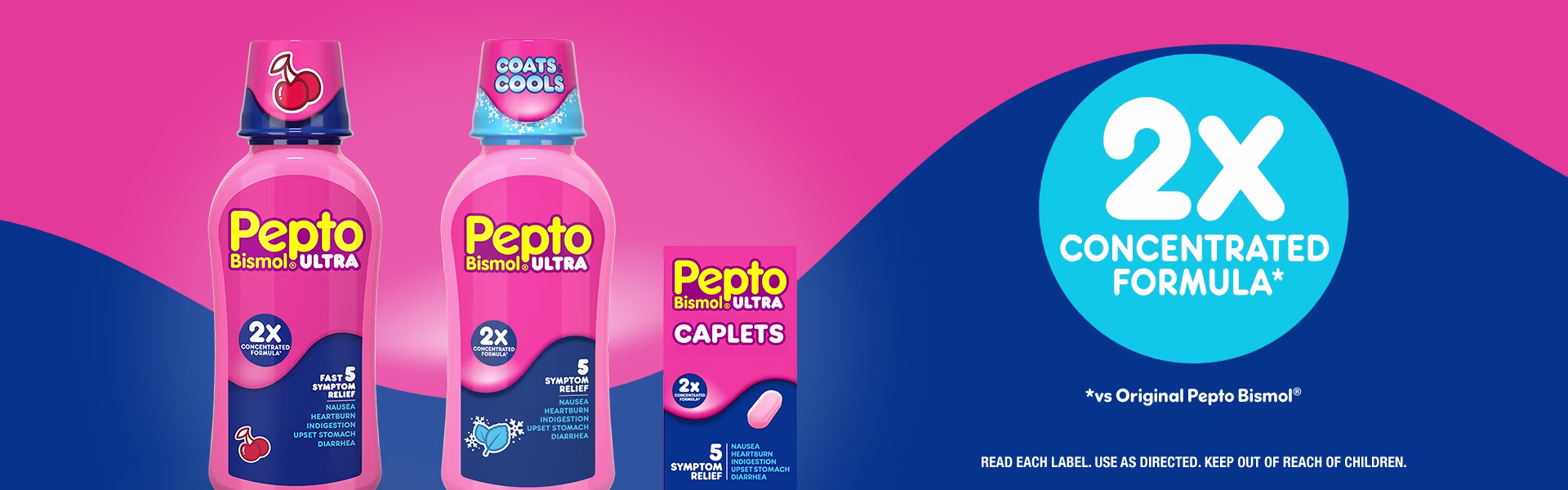Bottles of Pepto Bismol Ultra 5 symptoms relief Liquid and caplets with the text "2X concentrated formula" in a blue circle next to it.