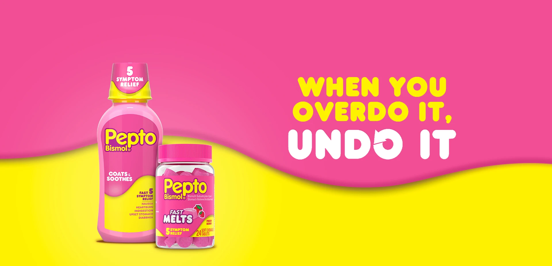 Bottles of Pepto Bismol 5 symptoms relief Liquid and fast melts soft chewable tablets with the text "When you overdo it, undo it.".