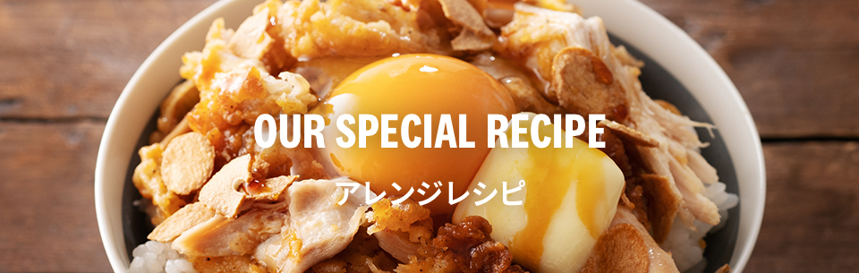 OUR SPECIAL RECIPE アレンジレシピ