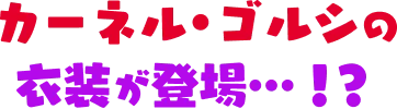 カーネル・ゴルシの衣装が登場…！？