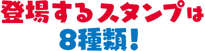 登場するスタンプは8種類！