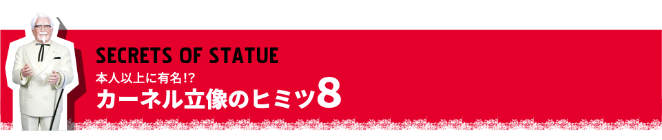 SECRETS OF STATUE KFC 本人以上に有名！？カーネル立像のヒミツ８