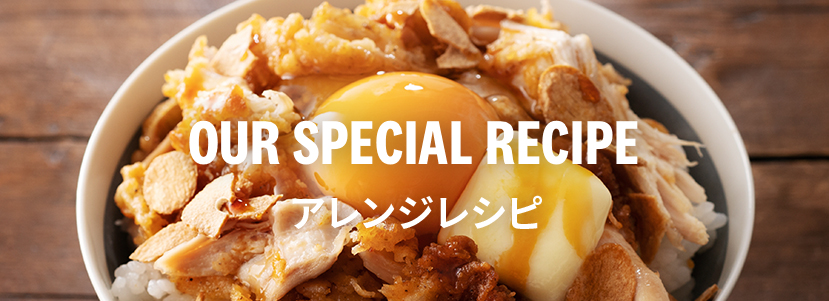 OUR SPECIAL RECIPE アレンジレシピ