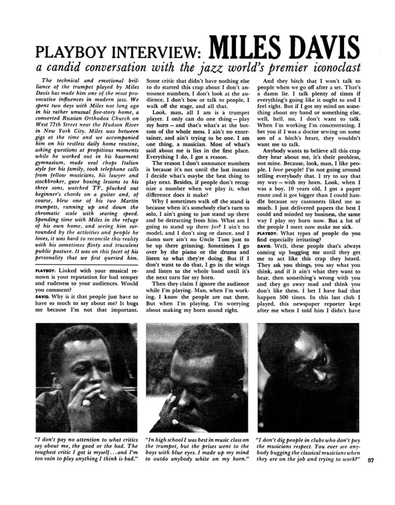 1962 - Playboy publishes the first-ever Playboy Interview with jazz legend Miles Davis. He is interviewed by future pulitzer-prize winner and Playboy Interview founder Alex Haley. Over the next couple of decades, Haley would go on to interview some of the most notable and iconic names of the time, including: Malcolm X, Muhammed Ali, Martin Luther King Jr., Melvin Belli, George Lincoln Rockwell, Sammy Davis Jr., Johnny Carson, Jim Brown and Quincy Jones.